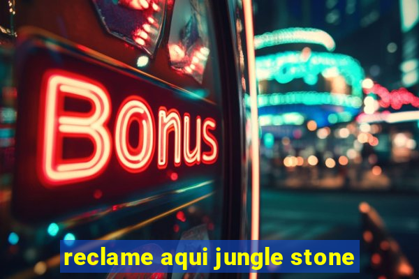 reclame aqui jungle stone